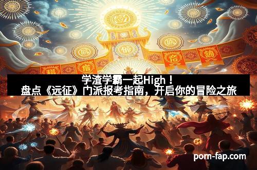 学渣学霸一起High!盘点《远征》门派报考指南,开启你的冒险之旅