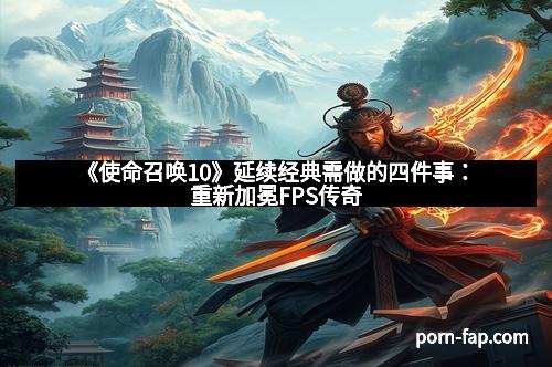 《使命召唤10》延续经典需做的四件事:重新加冕FPS传奇